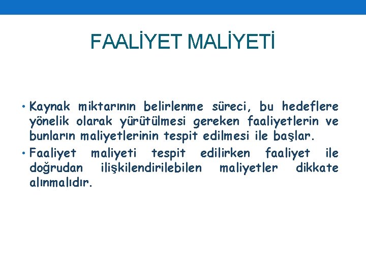 FAALİYET MALİYETİ • Kaynak miktarının belirlenme süreci, bu hedeflere yönelik olarak yürütülmesi gereken faaliyetlerin