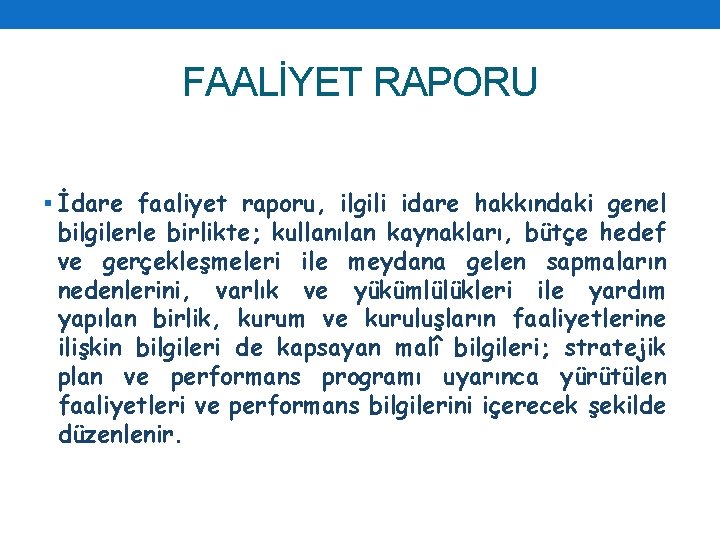 FAALİYET RAPORU § İdare faaliyet raporu, ilgili idare hakkındaki genel bilgilerle birlikte; kullanılan kaynakları,