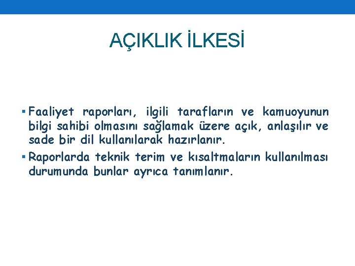 AÇIKLIK İLKESİ § Faaliyet raporları, ilgili tarafların ve kamuoyunun bilgi sahibi olmasını sağlamak üzere
