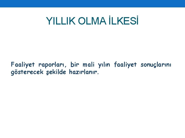 YILLIK OLMA İLKESİ Faaliyet raporları, bir mali yılın faaliyet sonuçlarını gösterecek şekilde hazırlanır. 