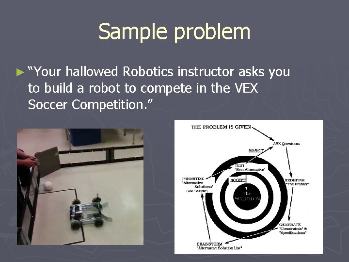 Sample problem ► “Your hallowed Robotics instructor asks you to build a robot to