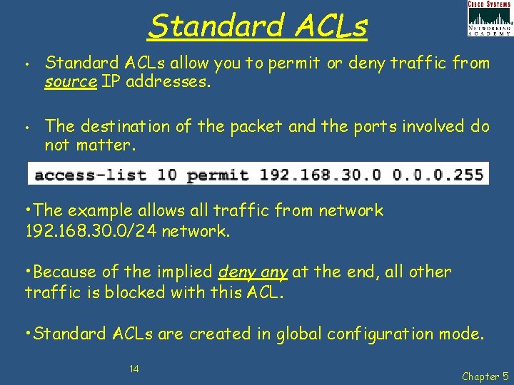 Standard ACLs • • Standard ACLs allow you to permit or deny traffic from