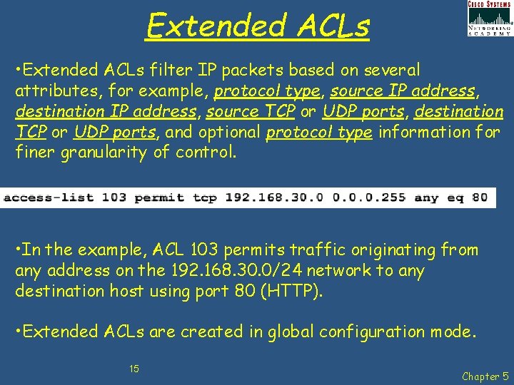 Extended ACLs • Extended ACLs filter IP packets based on several attributes, for example,