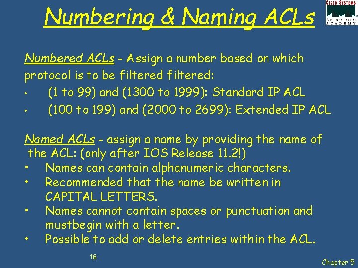 Numbering & Naming ACLs Numbered ACLs - Assign a number based on which protocol