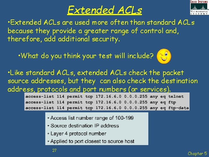 Extended ACLs • Extended ACLs are used more often than standard ACLs because they