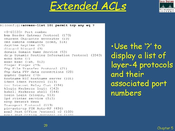 Extended ACLs • Use the ‘? ’ to display a list of layer-4 protocols