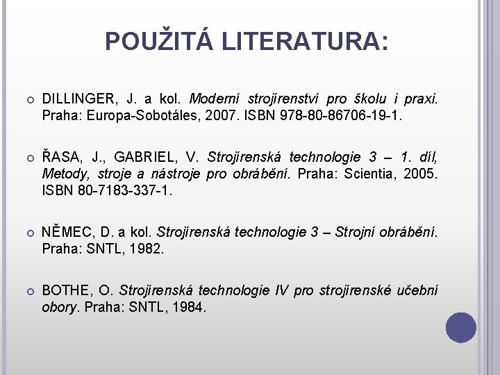 POUŽITÁ LITERATURA: DILLINGER, J. a kol. Moderní strojírenství pro školu i praxi. Praha: Europa-Sobotáles,