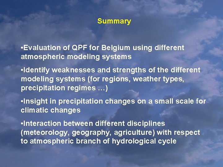 Summary • Evaluation of QPF for Belgium using different atmospheric modeling systems • Identify