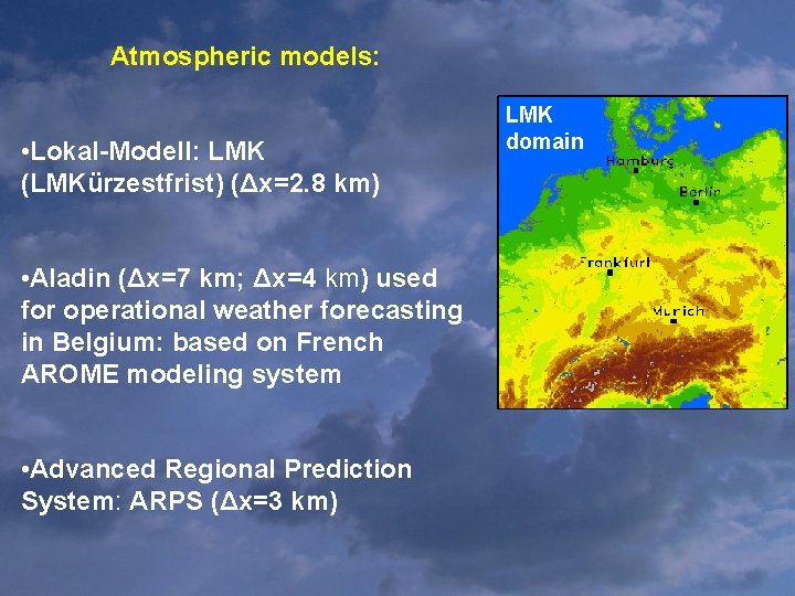 Atmospheric models: • Lokal-Modell: LMK (LMKürzestfrist) (Δx=2. 8 km) • Aladin (Δx=7 km; Δx=4