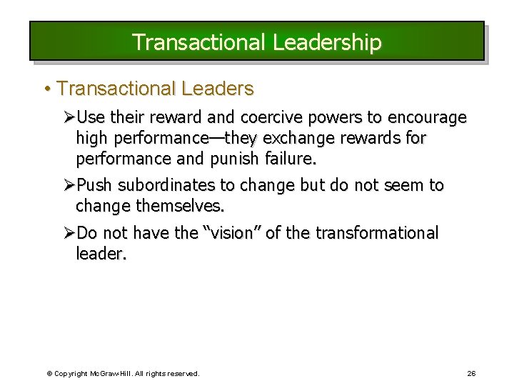 Transactional Leadership • Transactional Leaders ØUse their reward and coercive powers to encourage high