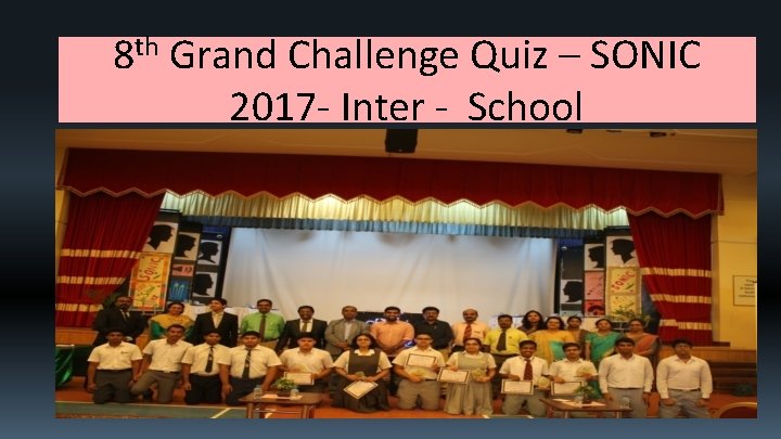 8 th Grand Challenge Quiz – SONIC 2017 - Inter - School 