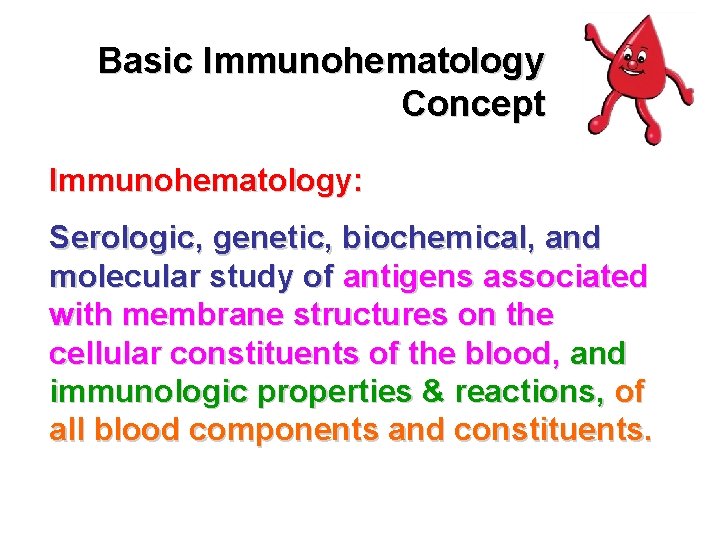Basic Immunohematology Concept Immunohematology: Serologic, genetic, biochemical, and molecular study of antigens associated with