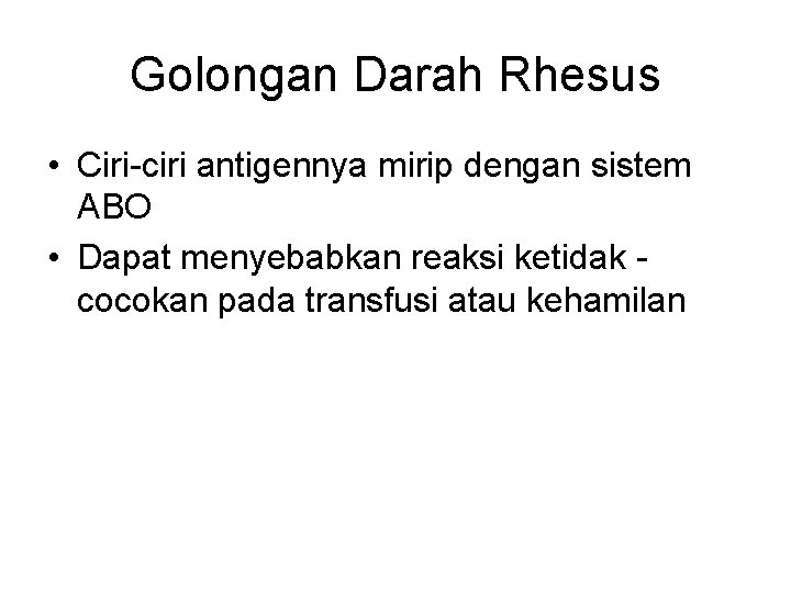 Golongan Darah Rhesus • Ciri-ciri antigennya mirip dengan sistem ABO • Dapat menyebabkan reaksi