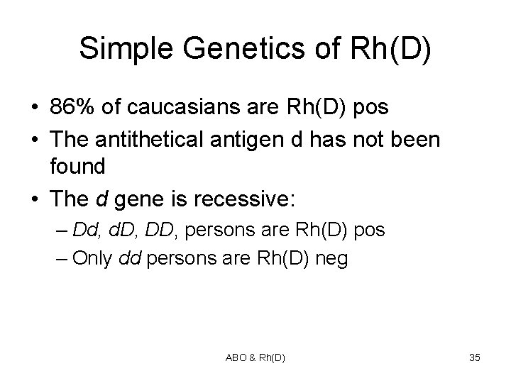 Simple Genetics of Rh(D) • 86% of caucasians are Rh(D) pos • The antithetical