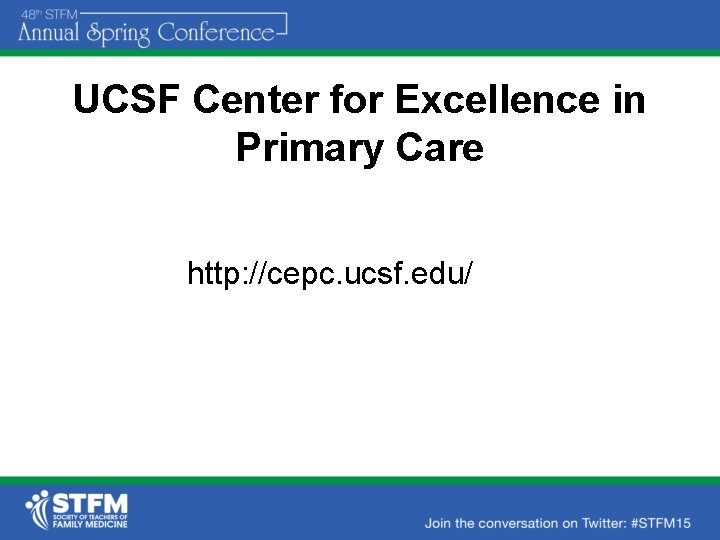 UCSF Center for Excellence in Primary Care http: //cepc. ucsf. edu/ 