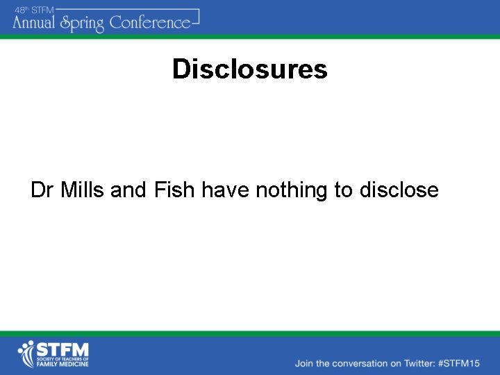 Disclosures Dr Mills and Fish have nothing to disclose 