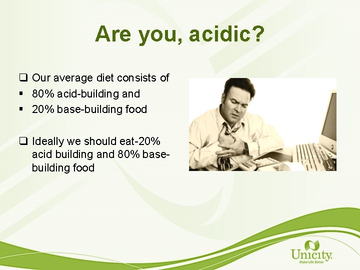 Are you, acidic? q Our average diet consists of § 80% acid-building and §