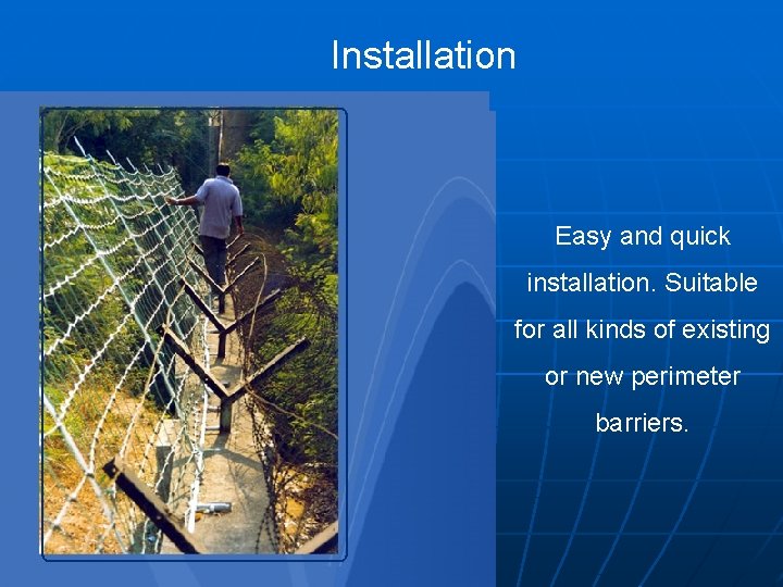 Installation Easy and quick installation. Suitable for all kinds of existing or new perimeter