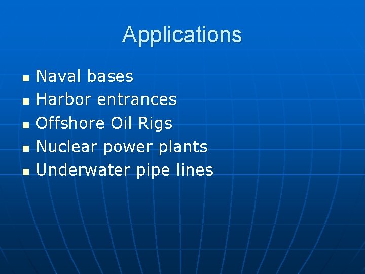 Applications n n n Naval bases Harbor entrances Offshore Oil Rigs Nuclear power plants