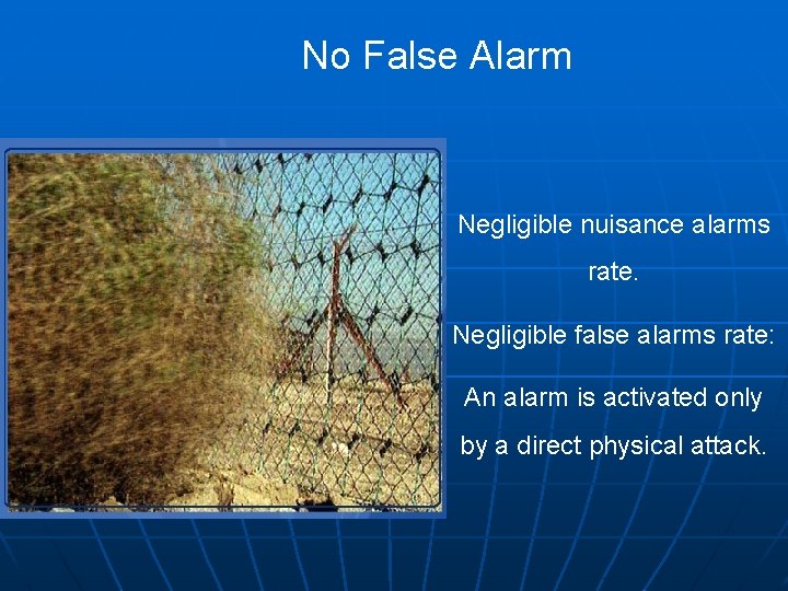 No False Alarm Negligible nuisance alarms rate. Negligible false alarms rate: An alarm is