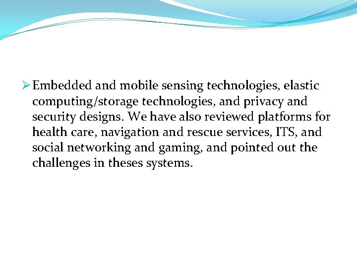 Ø Embedded and mobile sensing technologies, elastic computing/storage technologies, and privacy and security designs.