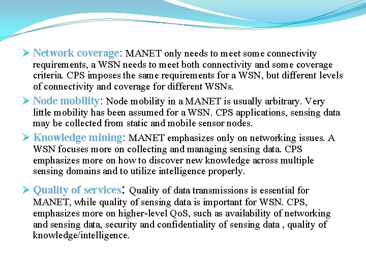 Ø Network coverage: MANET only needs to meet some connectivity requirements, a WSN needs