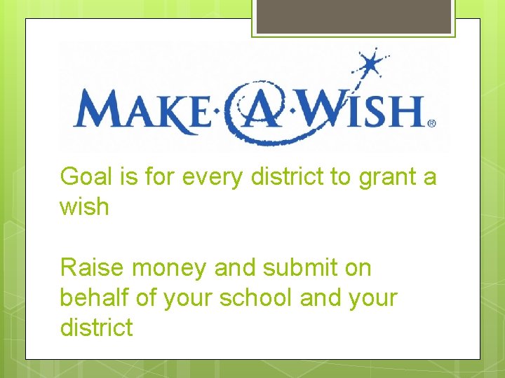 Goal is for every district to grant a wish Raise money and submit on