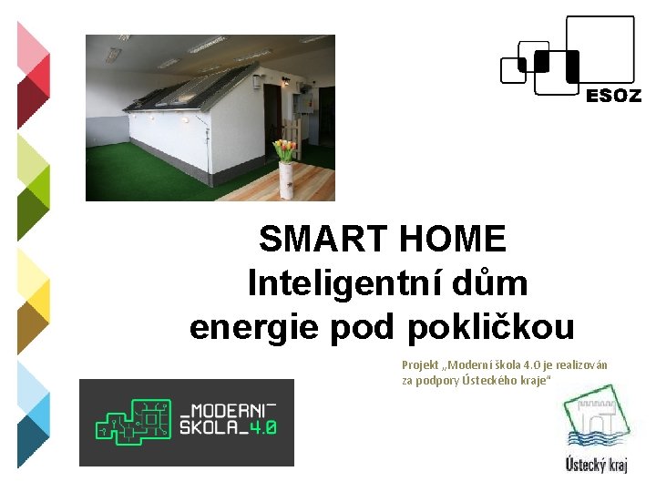 SMART HOME Inteligentní dům energie pod pokličkou Projekt „Moderní škola 4. 0 je realizován