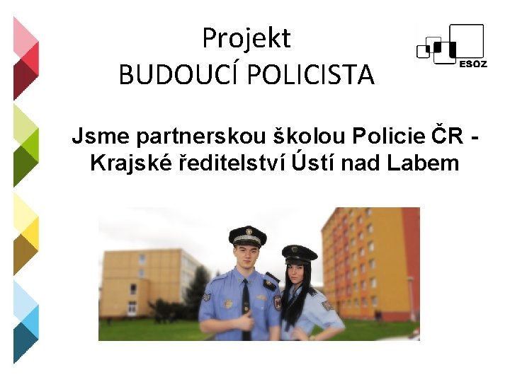 Projekt BUDOUCÍ POLICISTA Jsme partnerskou školou Policie ČR - Krajské ředitelství Ústí nad Labem