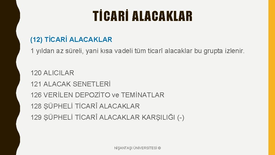 TİCARİ ALACAKLAR (12) TİCARİ ALACAKLAR 1 yıldan az süreli, yani kısa vadeli tüm ticarî