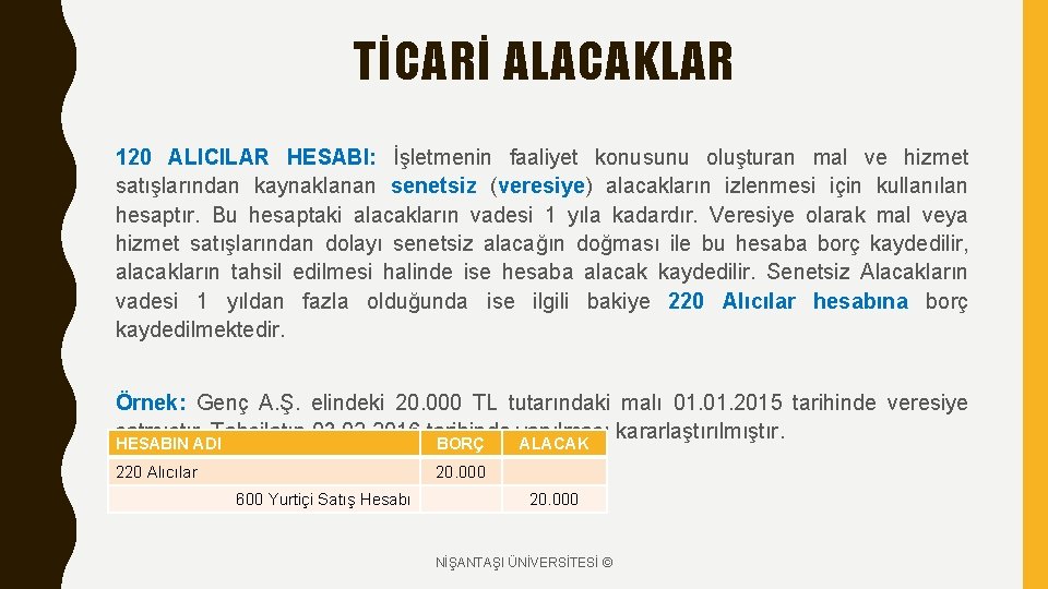 TİCARİ ALACAKLAR 120 ALICILAR HESABI: İşletmenin faaliyet konusunu oluşturan mal ve hizmet satışlarından kaynaklanan