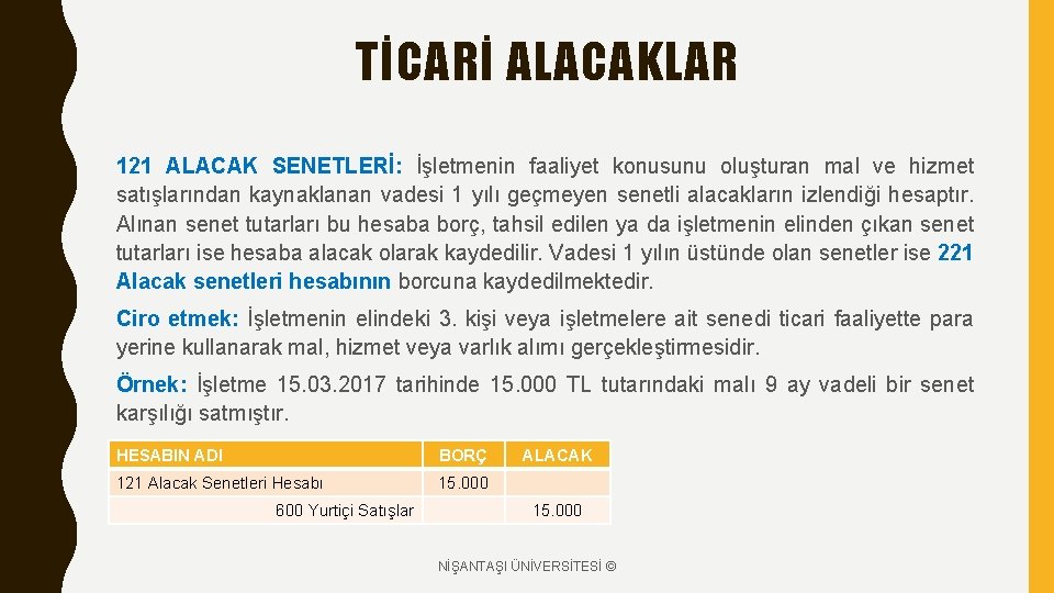 TİCARİ ALACAKLAR 121 ALACAK SENETLERİ: İşletmenin faaliyet konusunu oluşturan mal ve hizmet satışlarından kaynaklanan