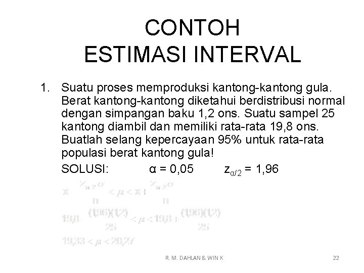 CONTOH ESTIMASI INTERVAL 1. Suatu proses memproduksi kantong-kantong gula. Berat kantong-kantong diketahui berdistribusi normal