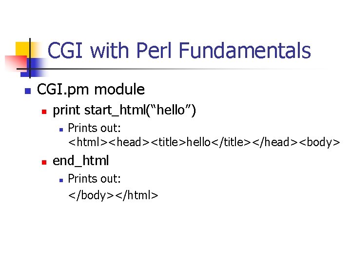 CGI with Perl Fundamentals n CGI. pm module n print start_html(“hello”) n n Prints