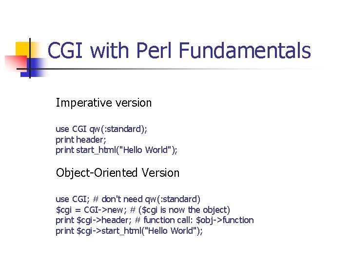 CGI with Perl Fundamentals Imperative version use CGI qw(: standard); print header; print start_html("Hello