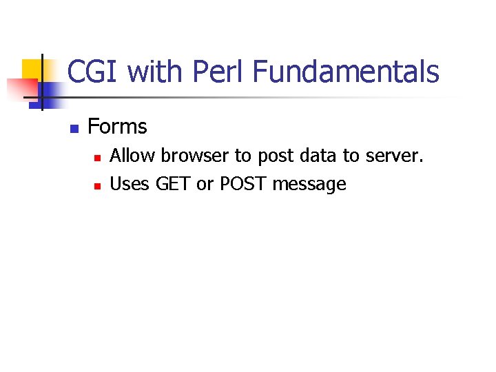 CGI with Perl Fundamentals n Forms n n Allow browser to post data to