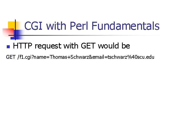 CGI with Perl Fundamentals n HTTP request with GET would be GET /f 1.