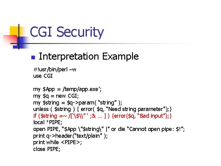 CGI Security n Interpretation Example #!usr/bin/perl –w use CGI my $App = /temp/app. exe’;