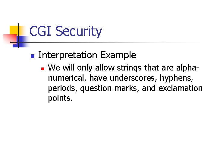 CGI Security n Interpretation Example n We will only allow strings that are alphanumerical,