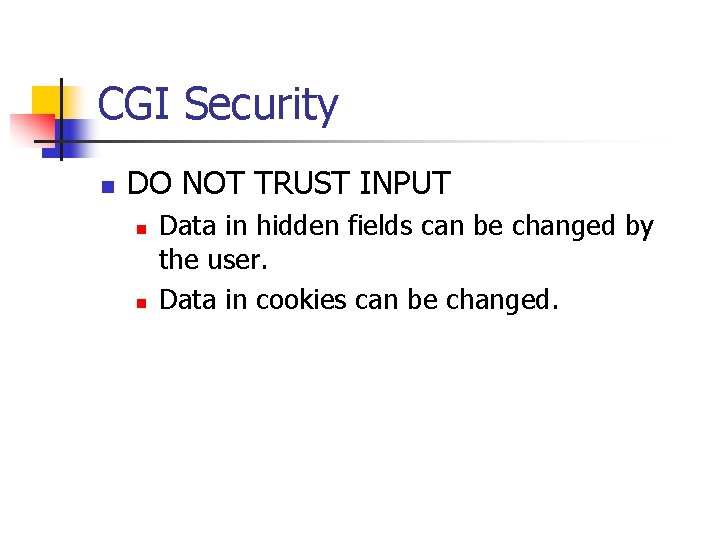 CGI Security n DO NOT TRUST INPUT n n Data in hidden fields can