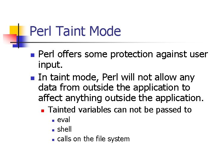 Perl Taint Mode n n Perl offers some protection against user input. In taint