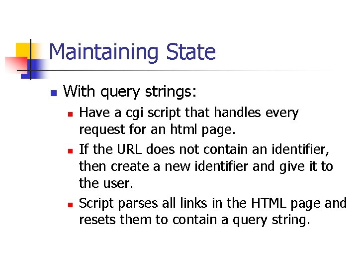 Maintaining State n With query strings: n n n Have a cgi script that