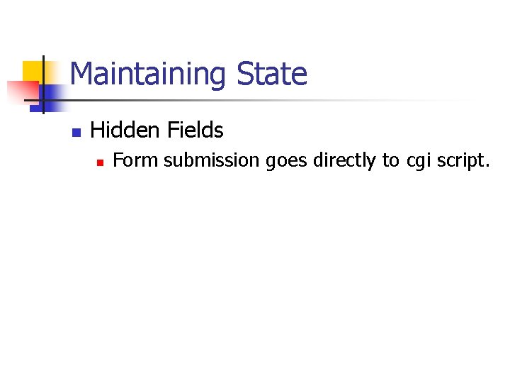 Maintaining State n Hidden Fields n Form submission goes directly to cgi script. 