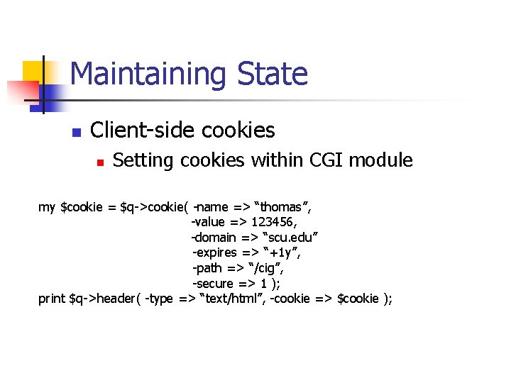 Maintaining State n Client-side cookies n Setting cookies within CGI module my $cookie =