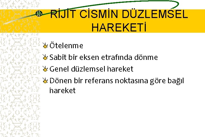 RİJİT CİSMİN DÜZLEMSEL HAREKETİ Ötelenme Sabit bir eksen etrafında dönme Genel düzlemsel hareket Dönen