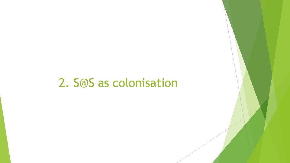 2. S@S as colonisation 2. S@S as colonisation
