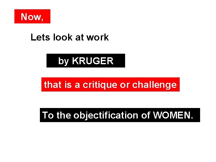 Now, Lets look at work by KRUGER that is a critique or challenge To