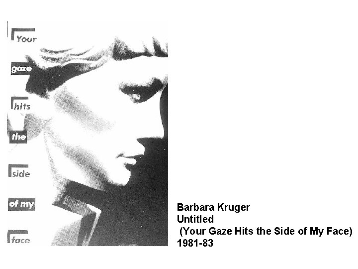 Barbara Kruger Untitled (Your Gaze Hits the Side of My Face) 1981 -83 