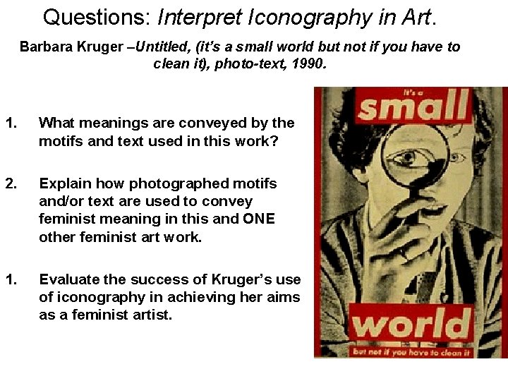 Questions: Interpret Iconography in Art. Barbara Kruger –Untitled, (it’s a small world but not