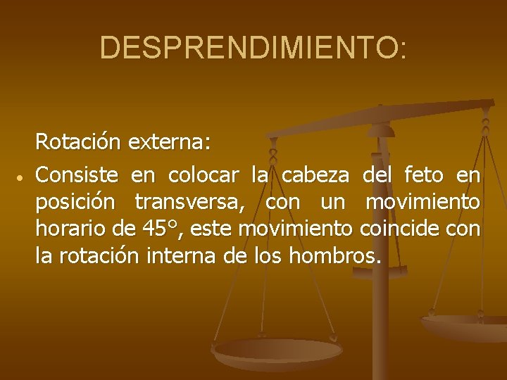 DESPRENDIMIENTO: Rotación externa: Consiste en colocar la cabeza del feto en posición transversa, con